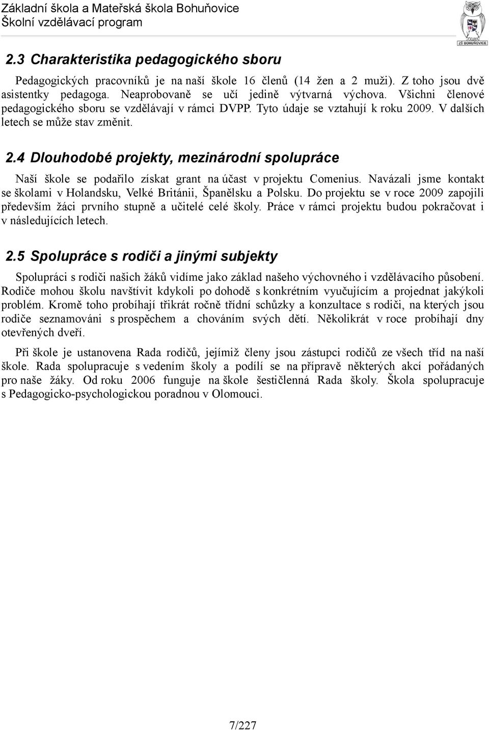 09. V dalších letech se může stav změnit. 2.4 Dlouhodobé projekty, mezinárodní spolupráce Naší škole se podařilo získat grant na účast v projektu Comenius.