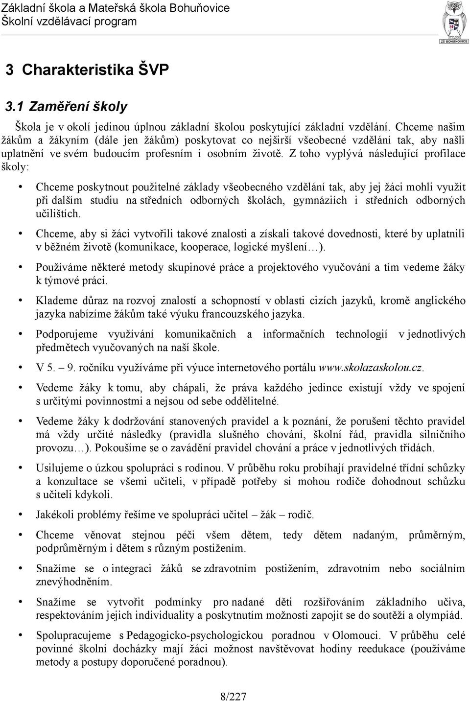 Z toho vyplývá následující profilace školy: Chceme poskytnout použitelné základy všeobecného vzdělání tak, aby jej žáci mohli využít při dalším studiu na středních odborných školách, gymnáziích i