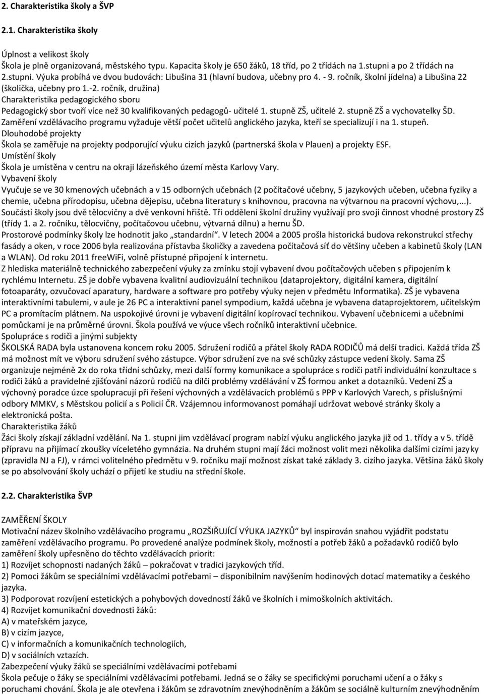 , družina) Charakteristika pedagogického sboru Pedagogický sbor tvoří více než 30 kvalifikovaných pedagogů- učitelé 1. stupně ZŠ, učitelé 2. stupně ZŠ a vychovatelky ŠD.