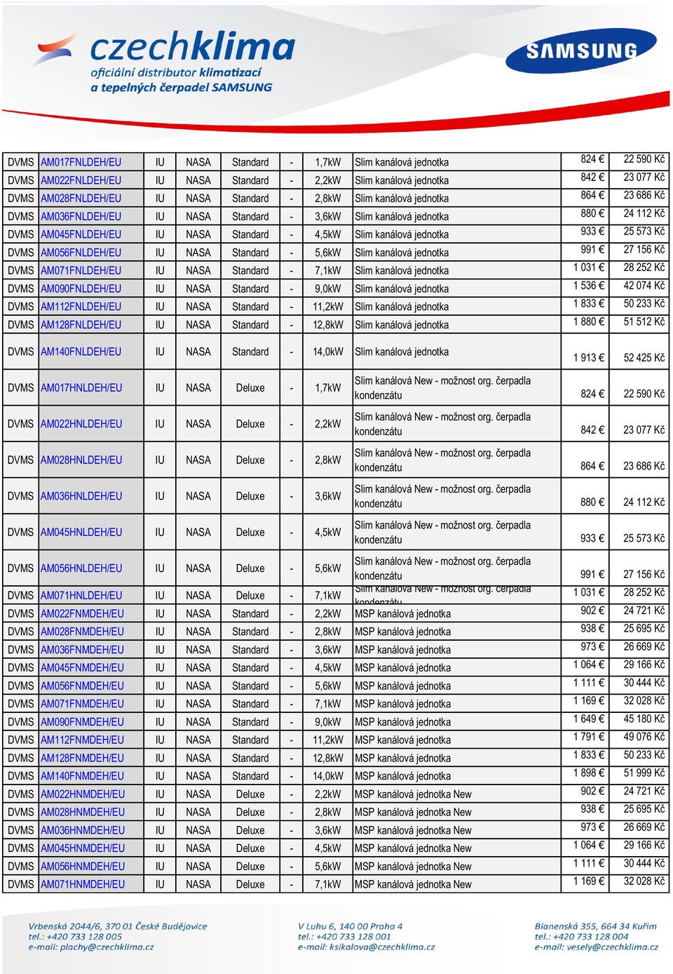 jednotka 933 25 573 Kč DVMS AM056FNLDEH/EU IU NASA Standard - 5,6kW Slim kanálová jednotka 991 27 156 Kč DVMS AM071FNLDEH/EU IU NASA Standard - 7,1kW Slim kanálová jednotka 1 031 28 252 Kč DVMS