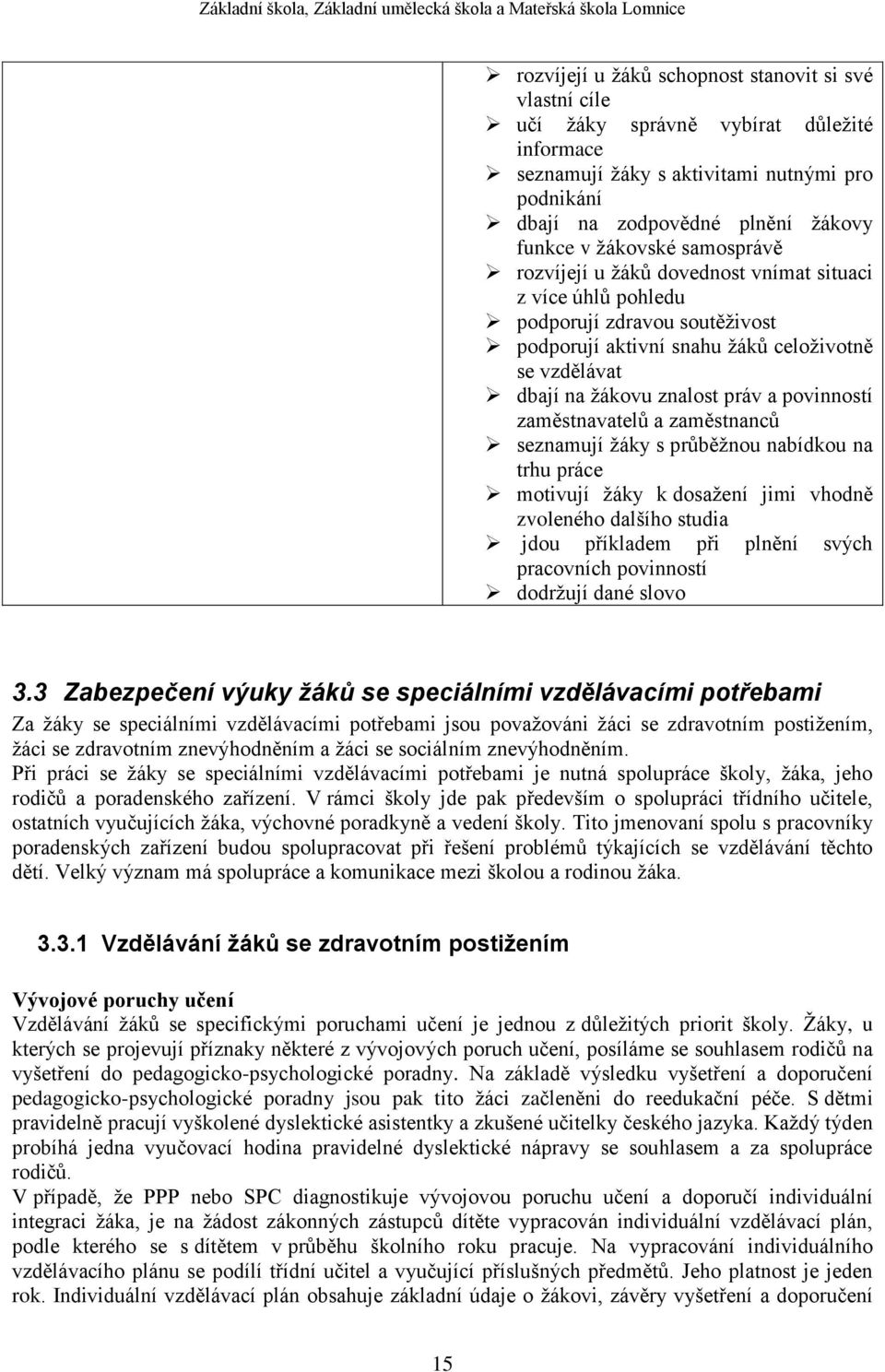 povinností zaměstnavatelů a zaměstnanců seznamují žáky s průběžnou nabídkou na trhu práce motivují žáky k dosažení jimi vhodně zvoleného dalšího studia jdou příkladem při plnění svých pracovních