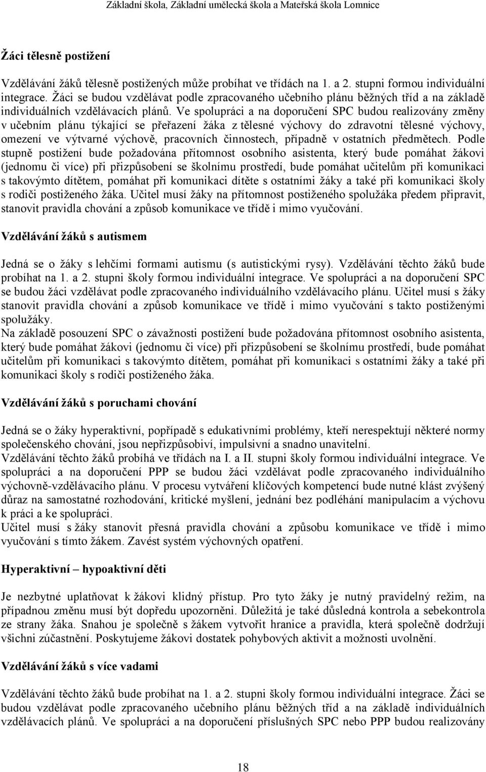 Ve spolupráci a na doporučení SPC budou realizovány změny v učebním plánu týkající se přeřazení žáka z tělesné výchovy do zdravotní tělesné výchovy, omezení ve výtvarné výchově, pracovních