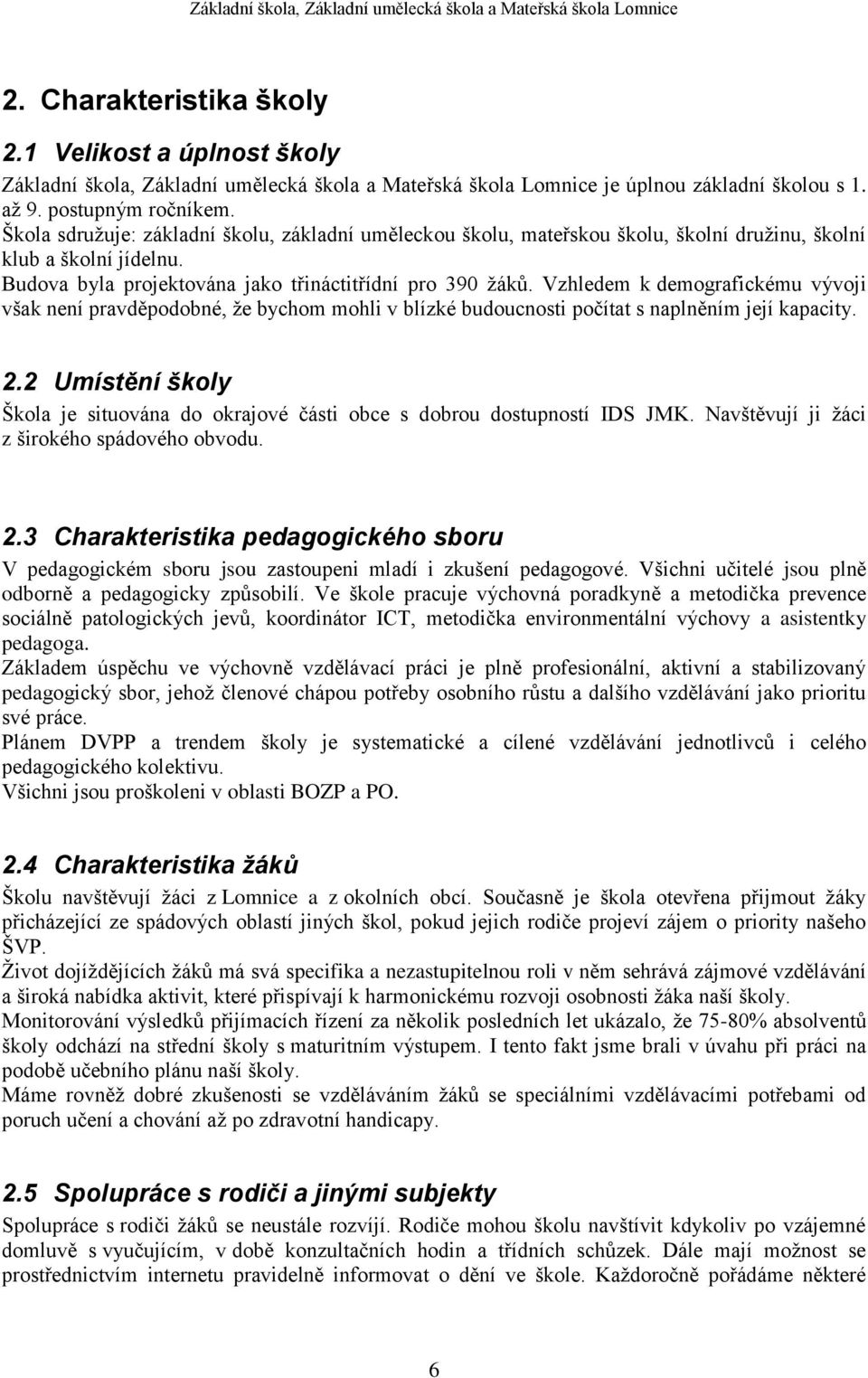 Vzhledem k demografickému vývoji však není pravděpodobné, že bychom mohli v blízké budoucnosti počítat s naplněním její kapacity. 2.