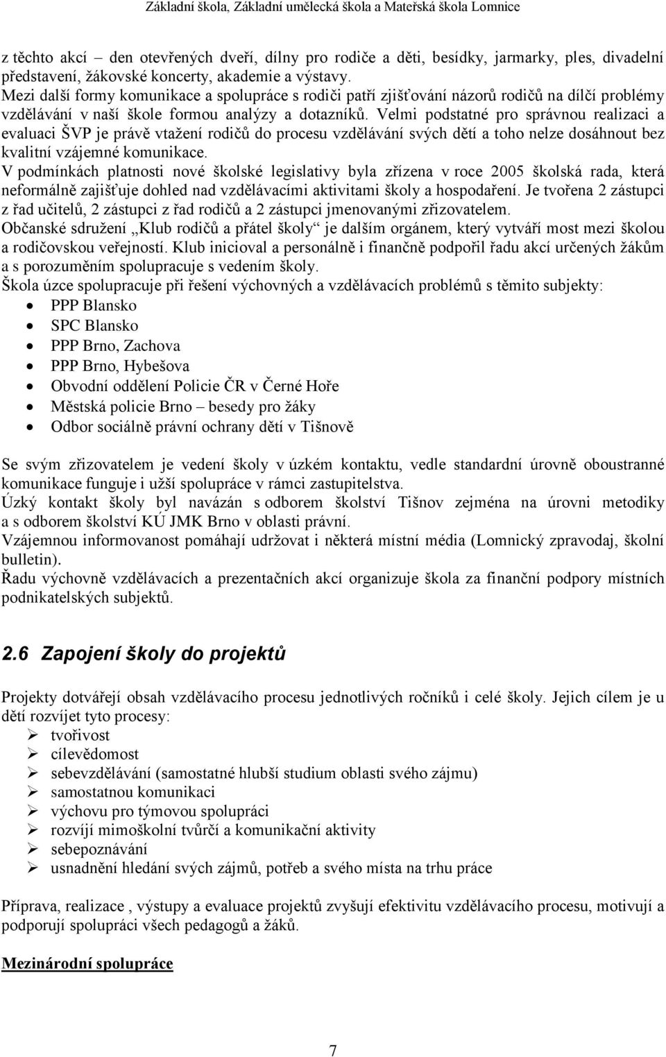 Velmi podstatné pro správnou realizaci a evaluaci ŠVP je právě vtažení rodičů do procesu vzdělávání svých dětí a toho nelze dosáhnout bez kvalitní vzájemné komunikace.