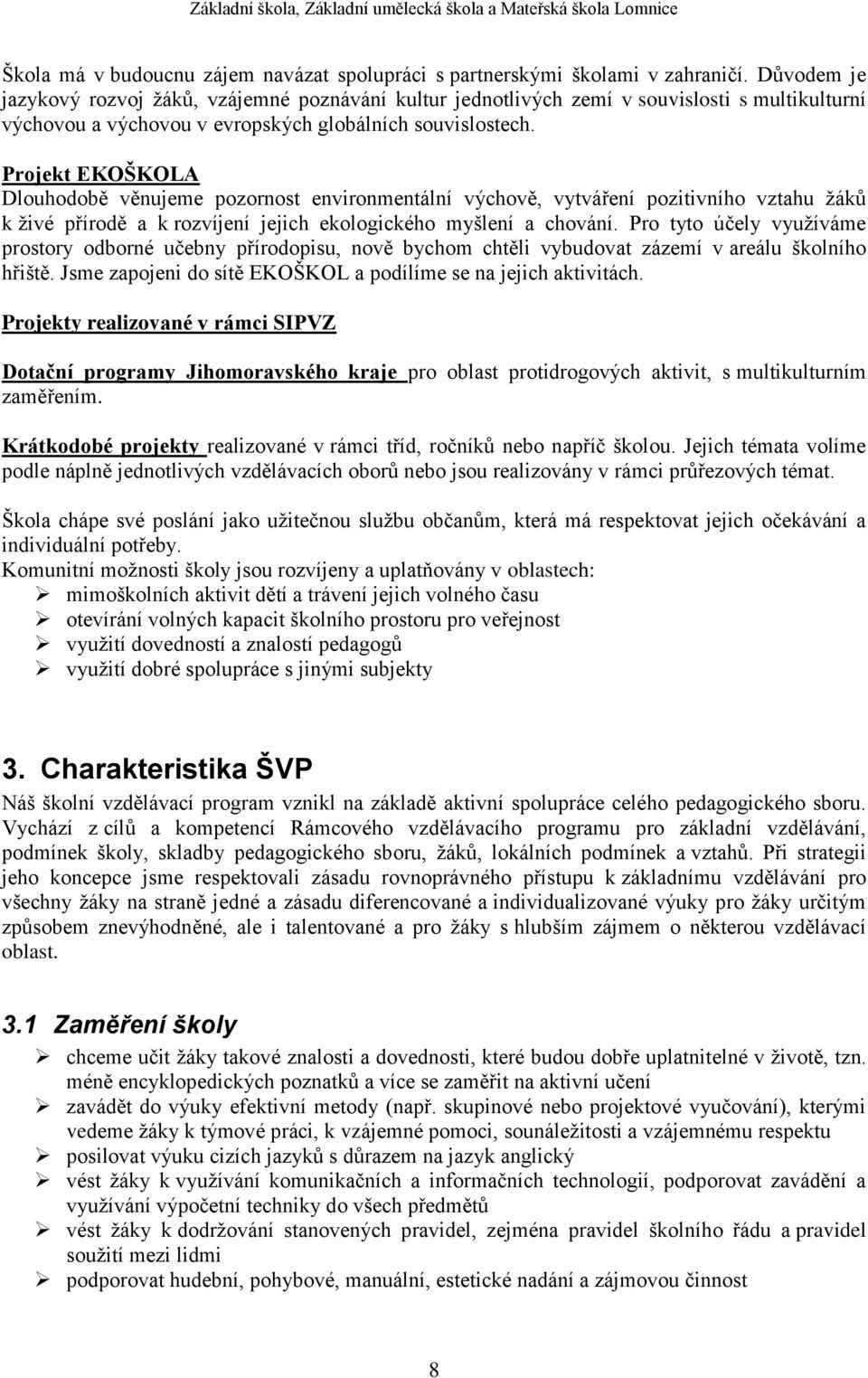 Projekt EKOŠKOLA Dlouhodobě věnujeme pozornost environmentální výchově, vytváření pozitivního vztahu žáků k živé přírodě a k rozvíjení jejich ekologického myšlení a chování.