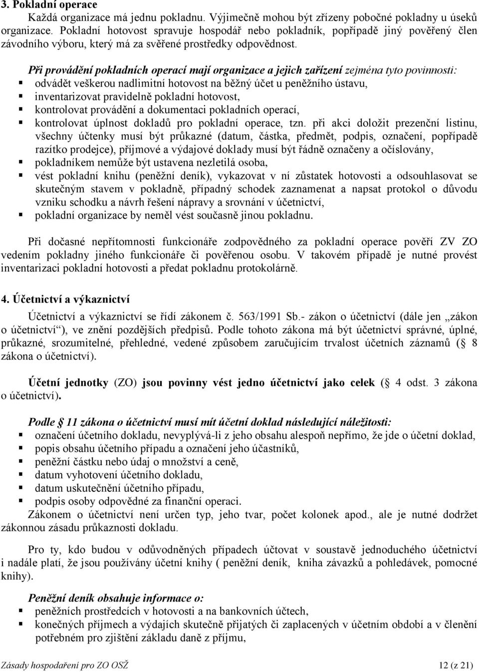 Při provádění pokladních operací mají organizace a jejich zařízení zejména tyto povinnosti: odvádět veškerou nadlimitní hotovost na běžný účet u peněžního ústavu, inventarizovat pravidelně pokladní