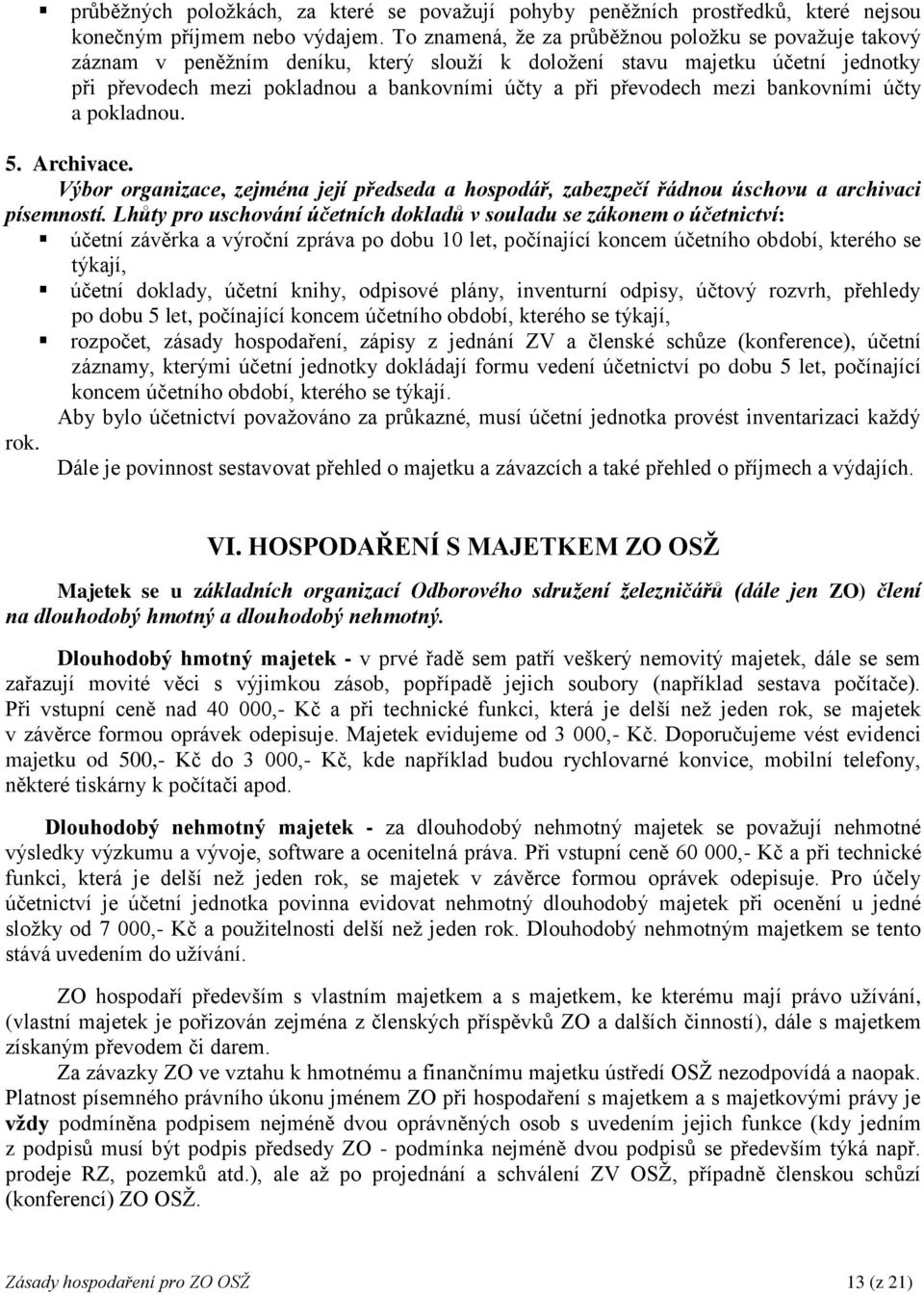 mezi bankovními účty a pokladnou. 5. Archivace. Výbor organizace, zejména její předseda a hospodář, zabezpečí řádnou úschovu a archivaci písemností.