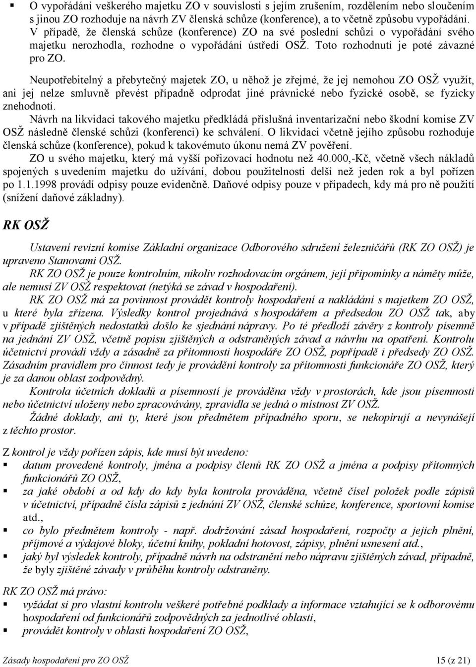 Neupotřebitelný a přebytečný majetek ZO, u něhož je zřejmé, že jej nemohou ZO OSŽ využít, ani jej nelze smluvně převést případně odprodat jiné právnické nebo fyzické osobě, se fyzicky znehodnotí.