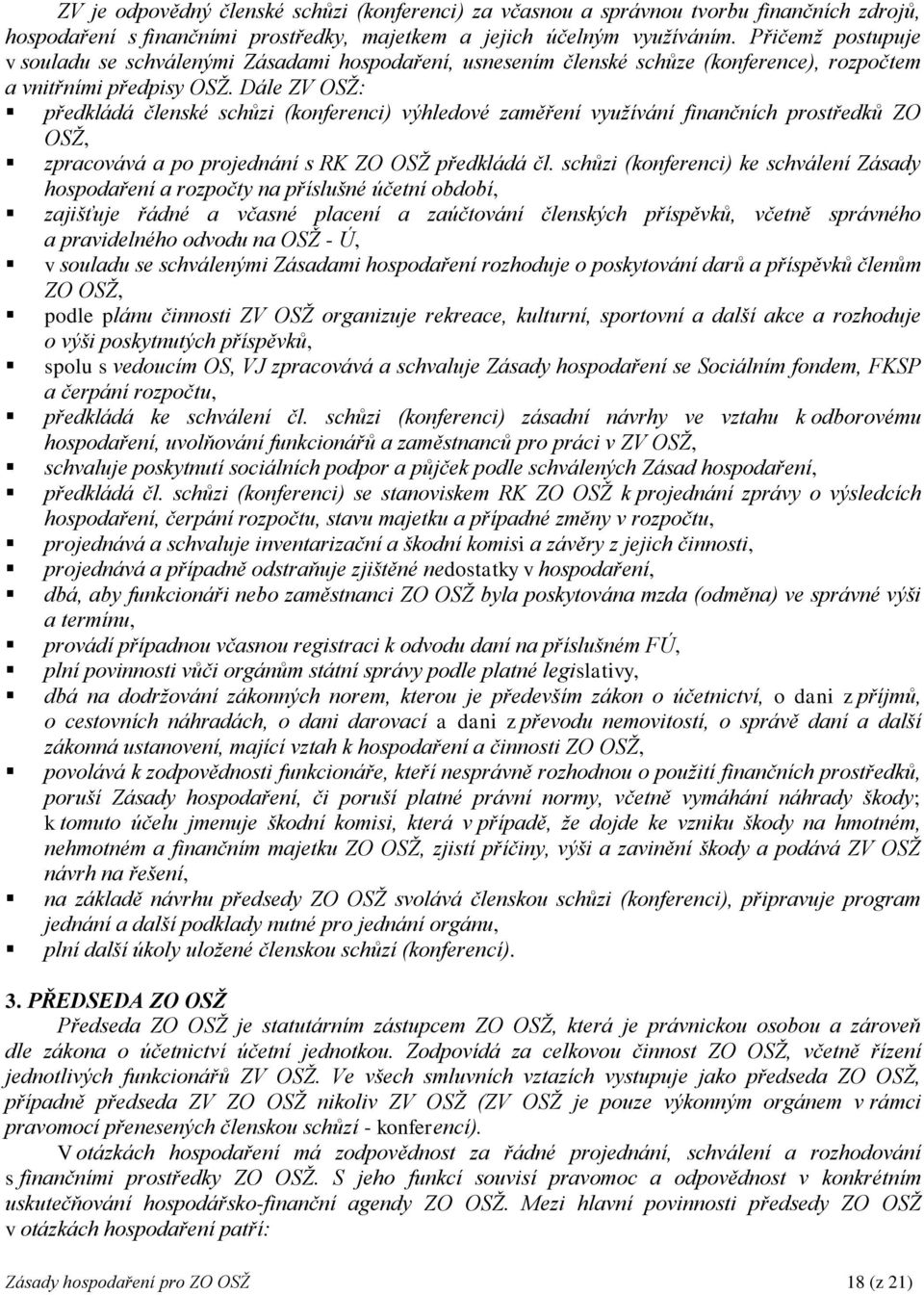 Dále ZV OSŽ: předkládá členské schůzi (konferenci) výhledové zaměření využívání finančních prostředků ZO OSŽ, zpracovává a po projednání s RK ZO OSŽ předkládá čl.