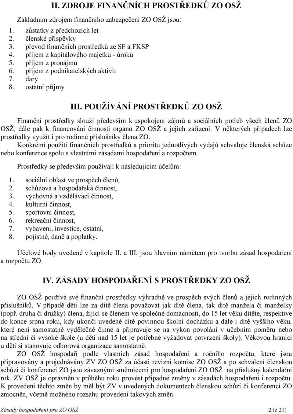 POUŢÍVÁNÍ PROSTŘEDKŮ ZO OSŢ Finanční prostředky slouží především k uspokojení zájmů a sociálních potřeb všech členů ZO OSŽ, dále pak k financování činností orgánů ZO OSŽ a jejich zařízení.