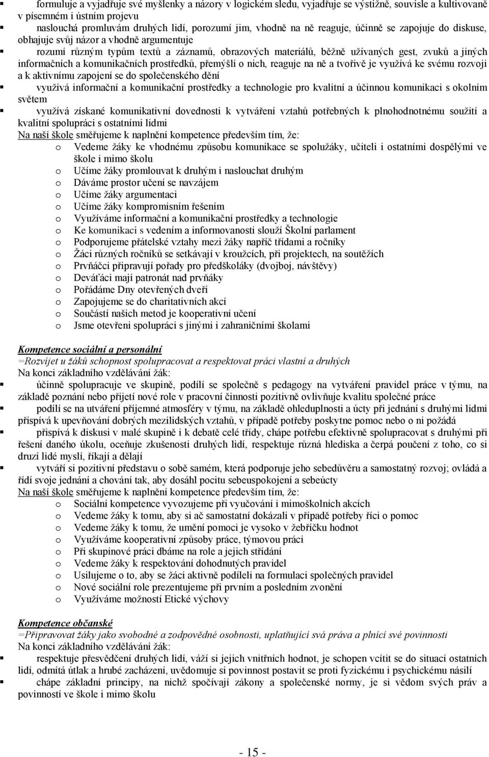 komunikačních prostředků, přemýšlí o nich, reaguje na ně a tvořivě je využívá ke svému rozvoji a k aktivnímu zapojení se do společenského dění využívá informační a komunikační prostředky a