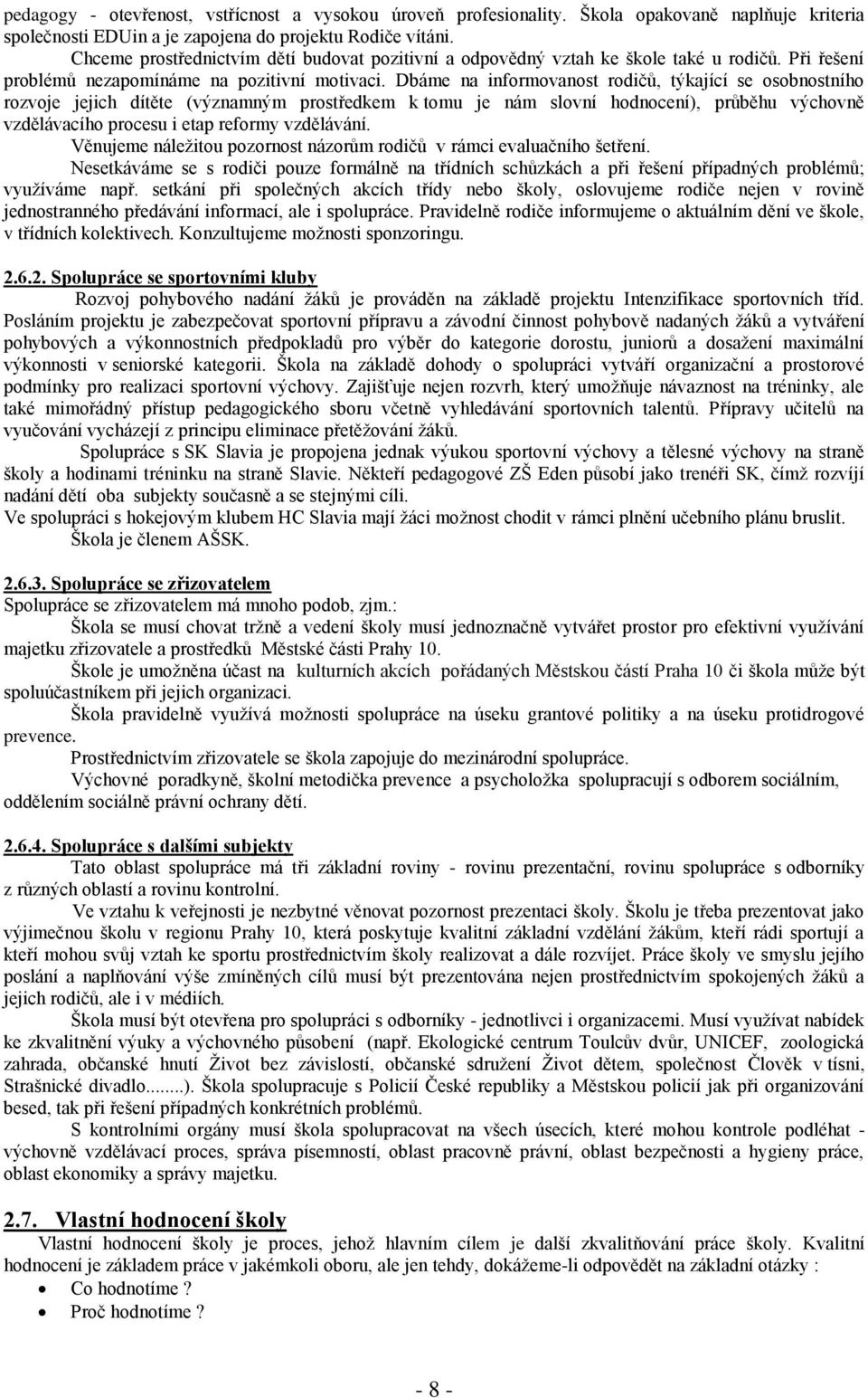 Dbáme na informovanost rodičů, týkající se osobnostního rozvoje jejich dítěte (významným prostředkem k tomu je nám slovní hodnocení), průběhu výchovně vzdělávacího procesu i etap reformy vzdělávání.