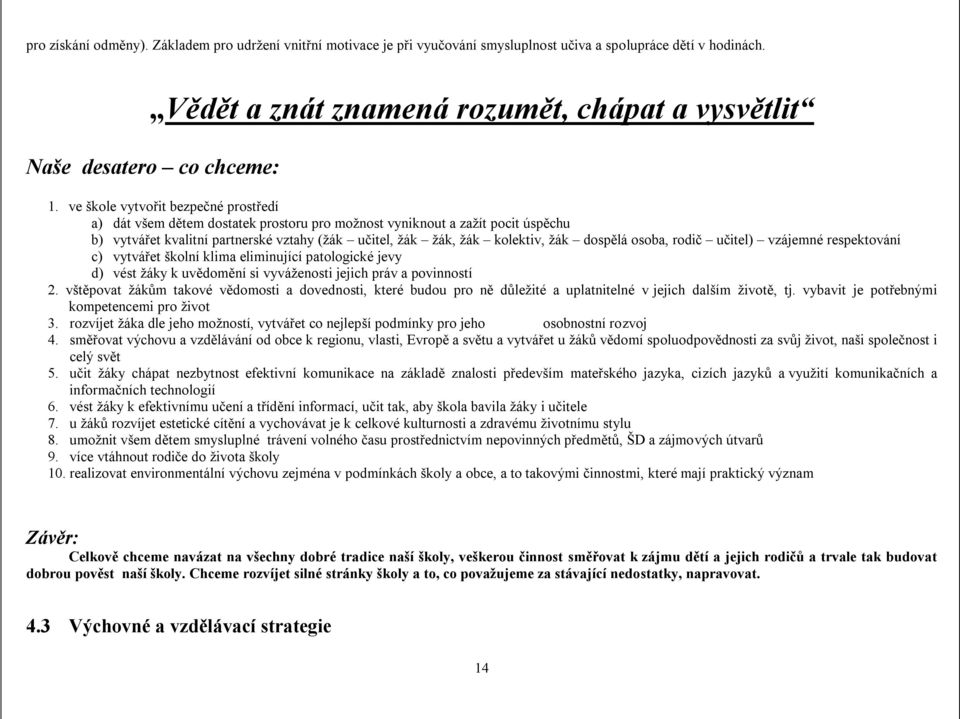 ve škole vytvořit bezpečné prostředí a) dát všem dětem dostatek prostoru pro možnost vyniknout a zažít pocit úspěchu b) vytvářet kvalitní partnerské vztahy (žák učitel, žák žák, žák kolektiv, žák