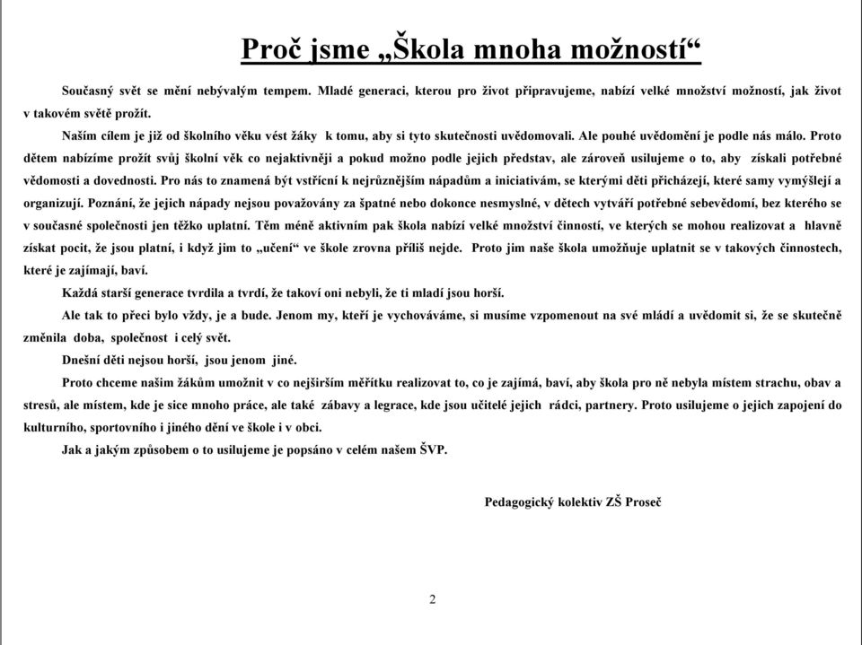 Proto dětem nabízíme prožít svůj školní věk co nejaktivněji a pokud možno podle jejich představ, ale zároveň usilujeme o to, aby získali potřebné vědomosti a dovednosti.