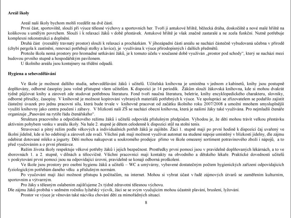 Antukové hřiště je však značně zastaralé a ne zcela funkční. Nutně potřebuje komplexní rekonstrukci a doplnění. Druhá část (rozsáhlý travnatý prostor) slouží k relaxaci a procházkám.