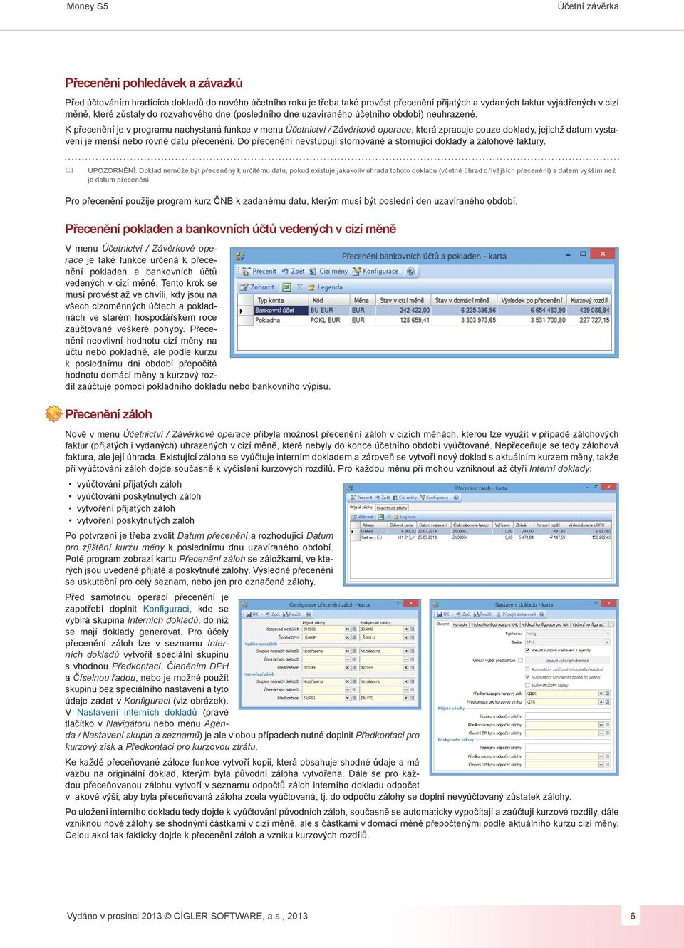 K přecenění je v programu nachystaná funkce v menu Účetnictví / Závěrkové operace, která zpracuje pouze doklady, jejichž datum vystavení je menší nebo rovné datu přecenění.