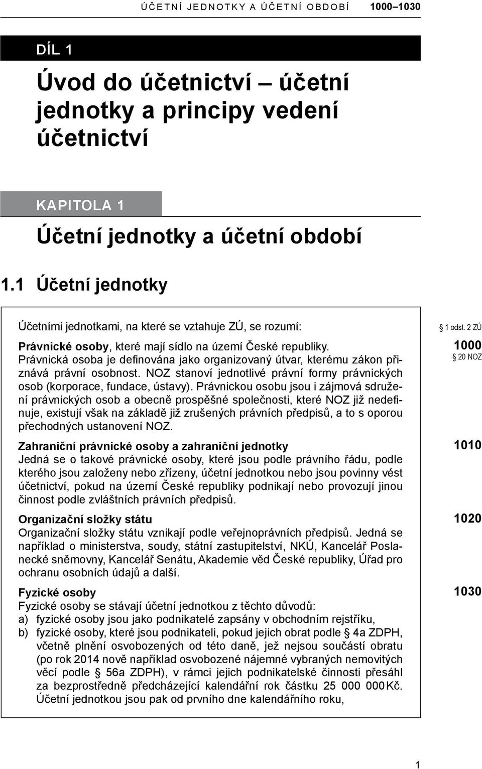 Právnická osoba je definována jako organizovaný útvar, kterému zákon přiznává právní osobnost. NOZ stanoví jednotlivé právní formy právnických osob (korporace, fundace, ústavy).