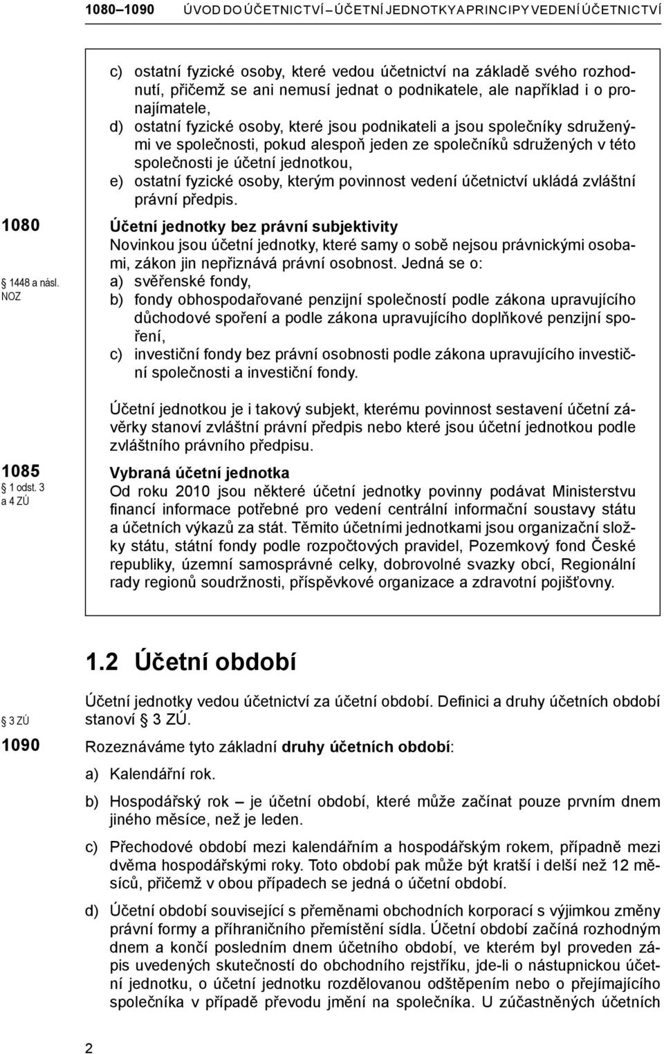 jsou podnikateli a jsou společníky sdruženými ve společnosti, pokud alespoň jeden ze společníků sdružených v této společnosti je účetní jednotkou, e) ostatní fyzické osoby, kterým povinnost vedení