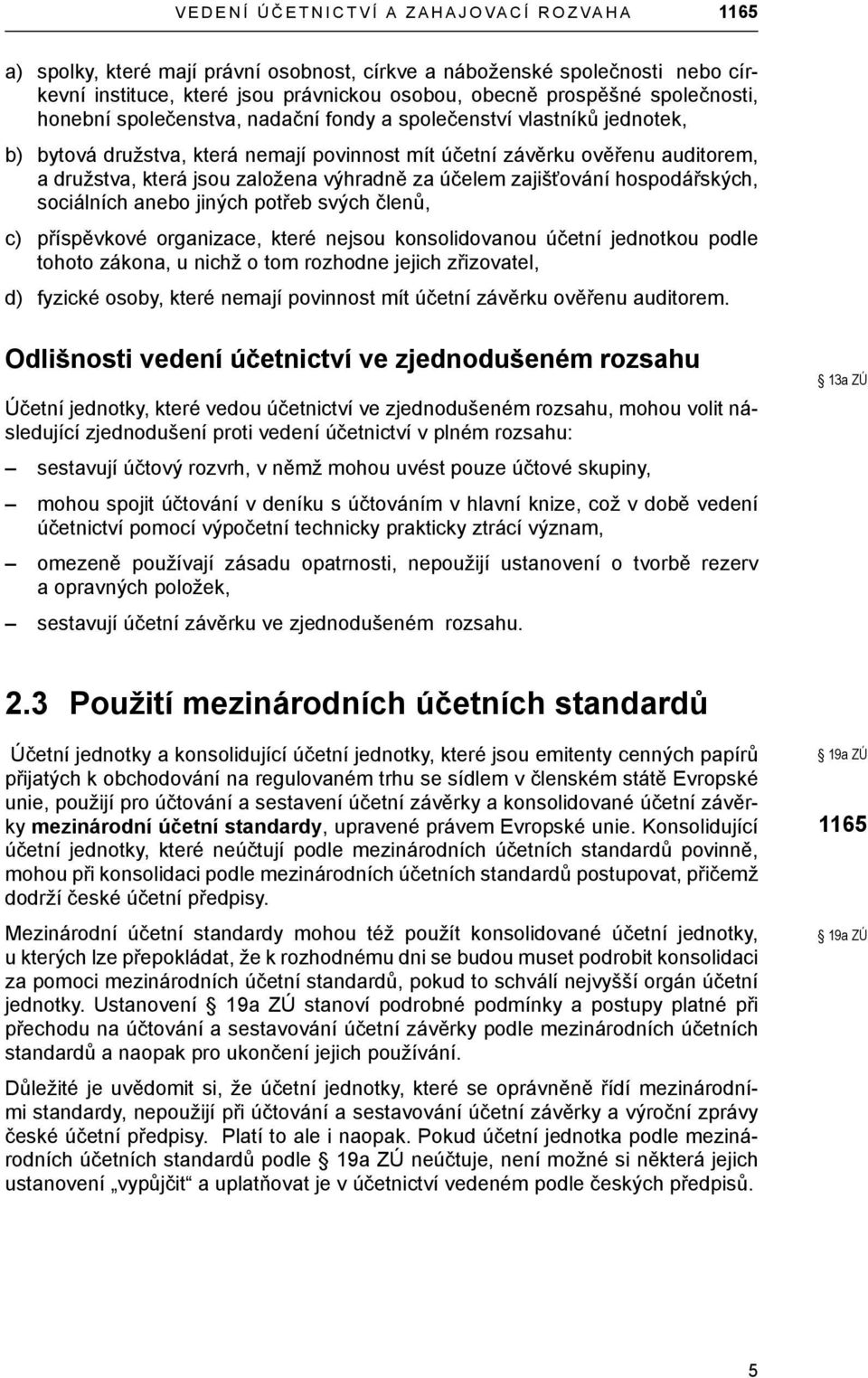 účelem zajišťování hospodářských, sociálních anebo jiných potřeb svých členů, c) příspěvkové organizace, které nejsou konsolidovanou účetní jednotkou podle tohoto zákona, u nichž o tom rozhodne