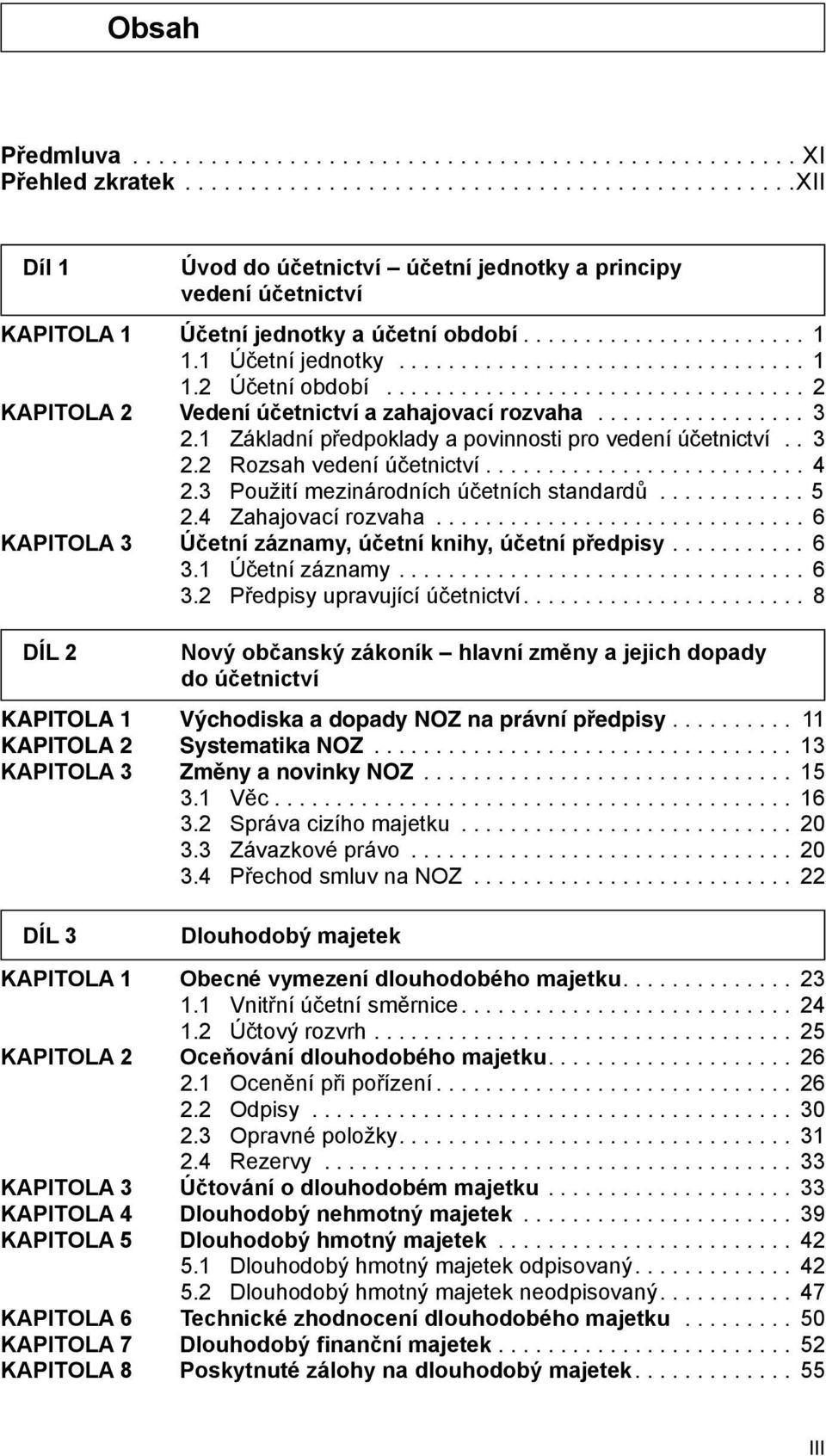 3 Použití mezinárodních účetních standardů...5 2.4 Zahajovací rozvaha... 6 KAPITOLA 3 Účetní záznamy, účetní knihy, účetní předpisy.... 6 3.1 Účetní záznamy... 6 3.2 Předpisy upravující účetnictví.