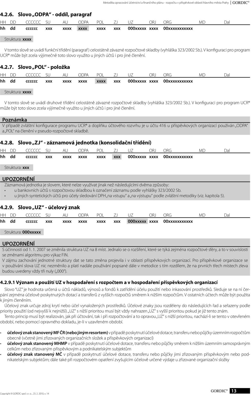 (paragraf ) celostátně závazné rozpočtové skladby (vyhláška 323/2002 Sb.). V konfiguraci pro program UCR může být zcela výjimečně toto slovo využito u jiných účtů i pro jiné členění. 4.2.7.