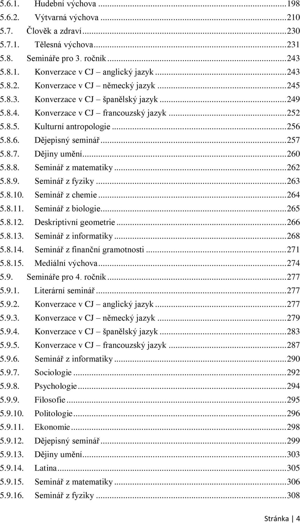 .. 262 5.8.9. Seminář z fyziky... 263 5.8.10. Seminář z chemie... 264 5.8.11. Seminář z biologie... 265 5.8.12. Deskriptivní geometrie... 266 5.8.13. Seminář z informatiky... 268 5.8.14.