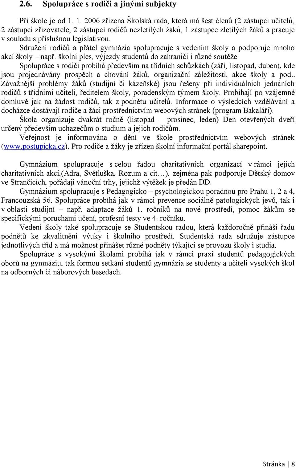 legislativou. Sdružení rodičů a přátel gymnázia spolupracuje s vedením školy a podporuje mnoho akcí školy např. školní ples, výjezdy studentů do zahraničí i různé soutěže.