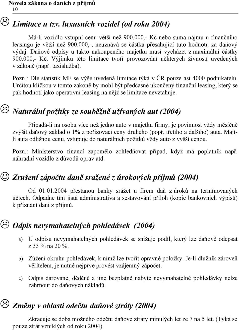 nájmu u finančního hodnotu za daňový z maximální částky živností uvedených Pozn.: Dle statistik MF se výše uvedená limitace týká v ČR pouze asi 4000 podnikatelů.