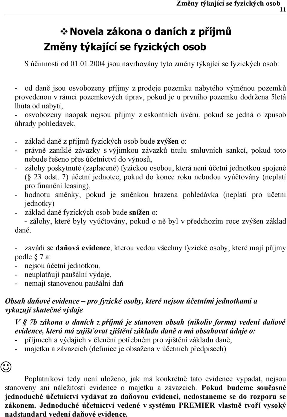 pozemku dodržena 5letá lhůta od nabytí, - osvobozeny naopak nejsou příjmy z eskontních úvěrů, pokud se jedná o způsob úhrady pohledávek, základ daně z příjmů fyzických osob bude zvýšen o: - právně