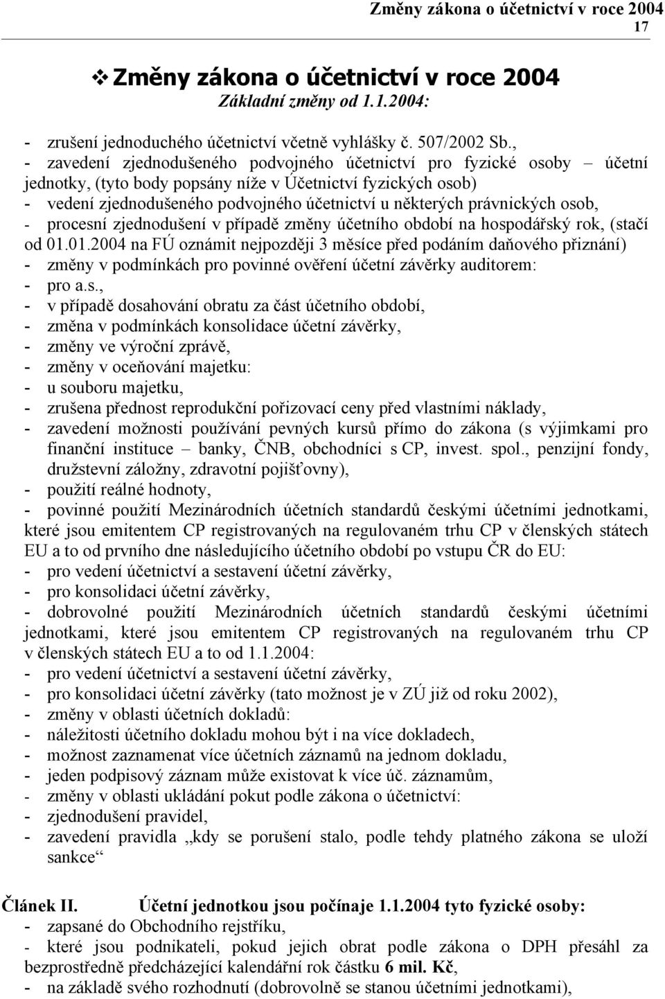 právnických osob, - procesní zjednodušení v případě změny účetního období na hospodářský rok, (stačí od 01.