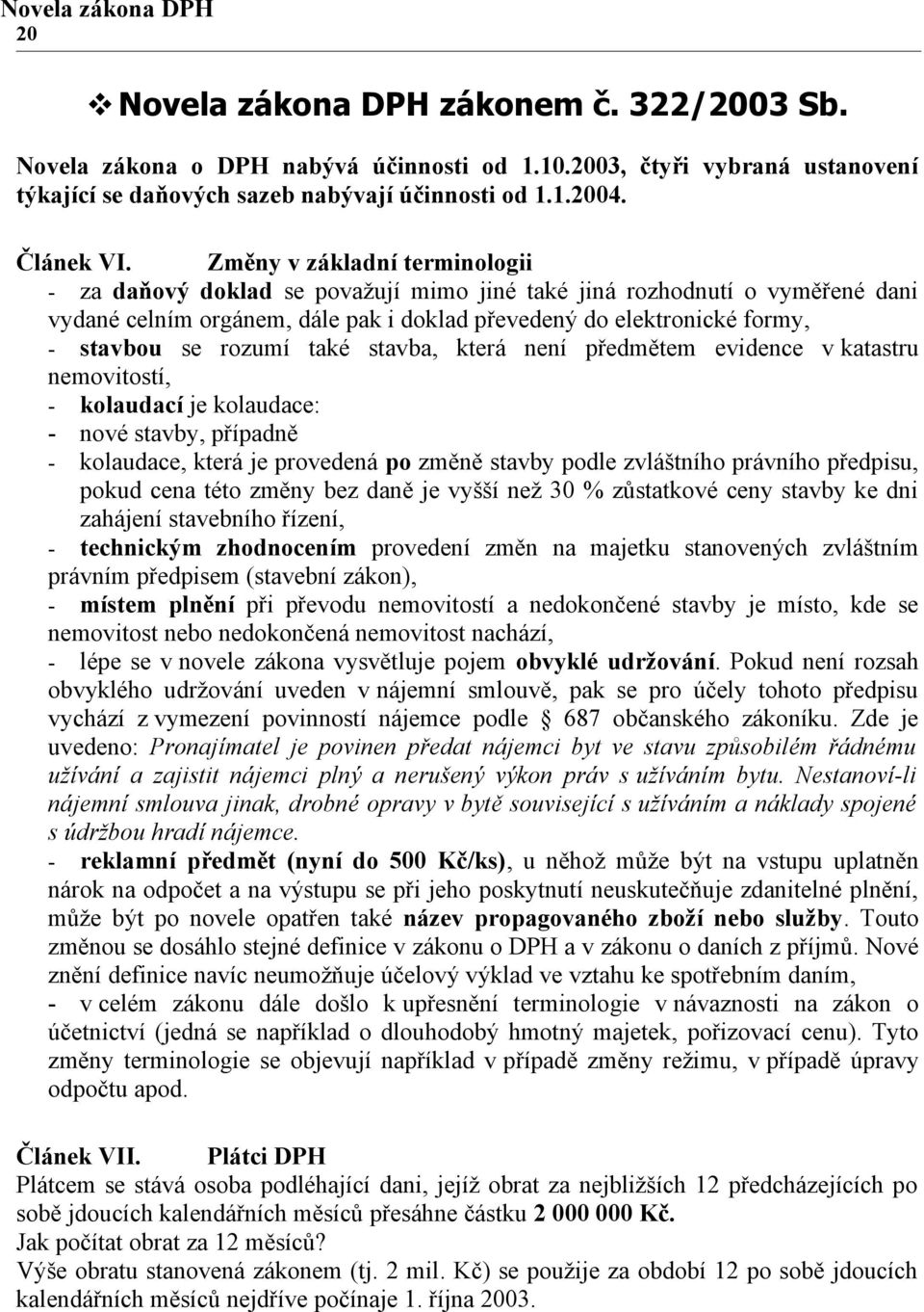 Změny v základní terminologii - za daňový doklad se považují mimo jiné také jiná rozhodnutí o vyměřené dani vydané celním orgánem, dále pak i doklad převedený do elektronické formy, - stavbou se