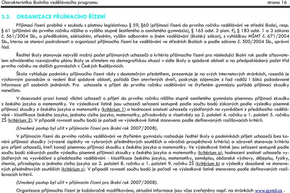 61 (přijímání do prvního ročníku nižšího a vyššího stupně šestiletého a osmiletého gymnázia), 165 odst. 2 písm. f), 183 odst. 1 a 3 zákona č. 561/2004 Sb.