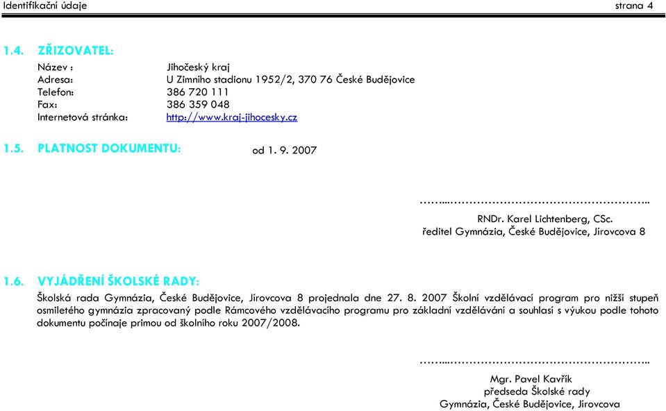 cz 1.5. PLATNOST DOKUMENTU: od 1. 9. 2007..... RNDr. Karel Lichtenberg, CSc. ředitel Gymnázia, České Budějovice, Jírovcova 8 1.6.