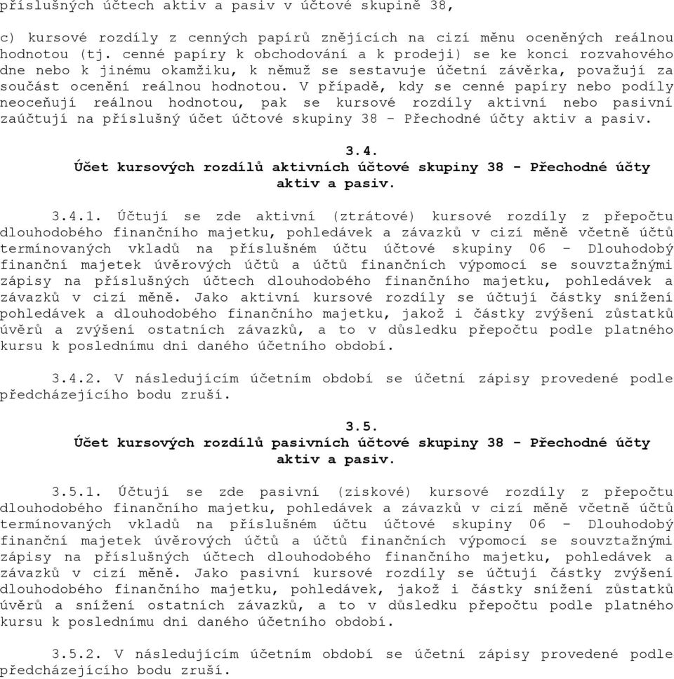 V p&ípad", kdy se cenné papíry nebo podíly neocedují reálnou hodnotou, pak se kursové rozdíly aktivní nebo pasivní zaútují na p&íslušný úet útové skupiny 38 - P&echodné úty aktiv a pasiv. 3.4.