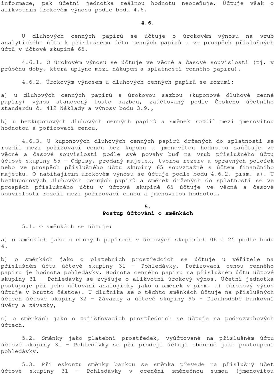 O úrokovém výnosu se útuje ve v"cné a asové souvislosti (tj. v pr'b"hu doby, která uplyne mezi nákupem a splatností cenného papíru). 4.6.2.