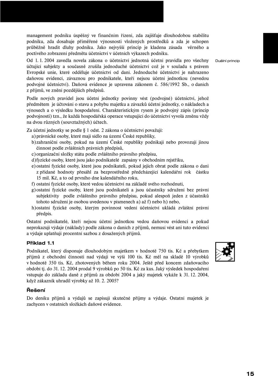 1. 2004 zavedla novela zákona o účetnictví jednotná účetní pravidla pro všechny účtující subjekty a současně zrušila jednoduché účetnictví což je v souladu s právem Evropské unie, které odděluje