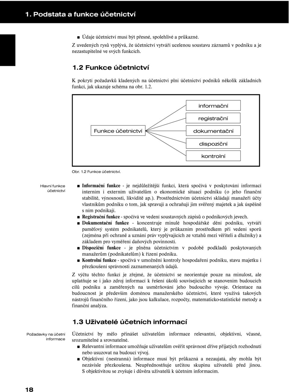 2 Funkce účetnictví K pokrytí požadavků kladených na účetnictví plní účetnictví podniků několik základních funkcí, jak ukazuje schéma na obr. 1.2. informační registrační Funkce účetnictví dokumentační dispoziční kontrolní Obr.