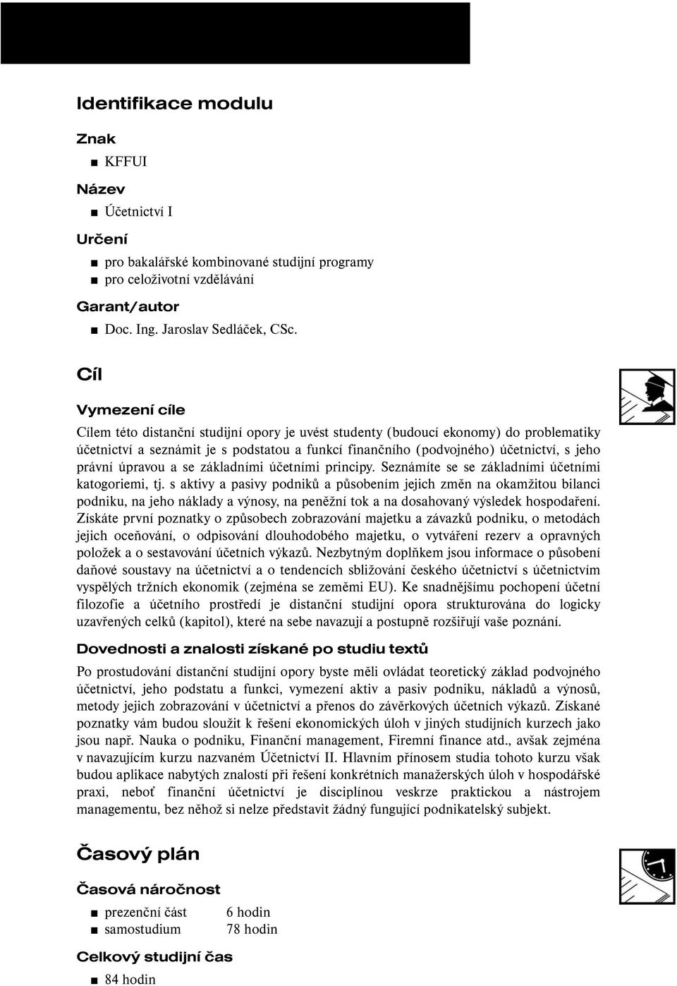 právní úpravou a se základními účetními principy. Seznámíte se se základními účetními katogoriemi, tj.