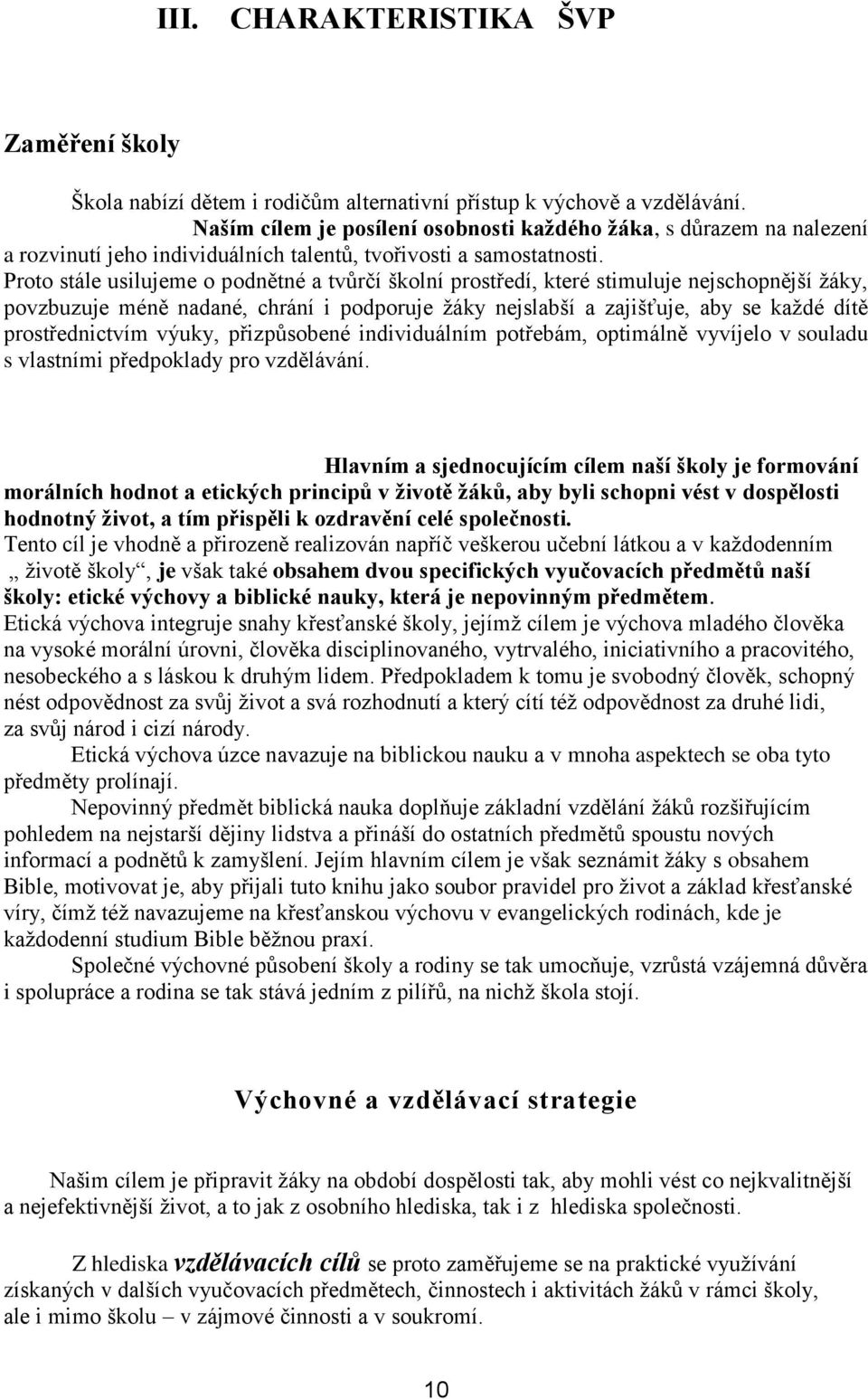 Proto stále usilujeme o podnětné a tvůrčí školní prostředí, které stimuluje nejschopnější žáky, povzbuzuje méně nadané, chrání i podporuje žáky nejslabší a zajišťuje, aby se každé dítě