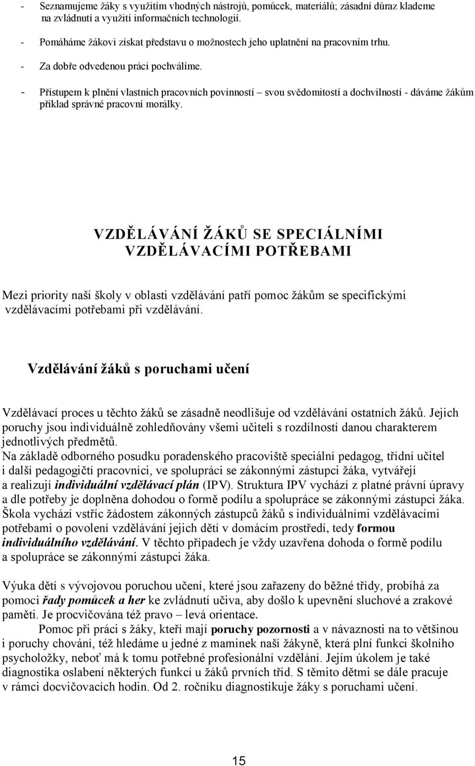 - Přístupem k plnění vlastních pracovních povinností svou svědomitostí a dochvilností - dáváme žákům příklad správné pracovní morálky.