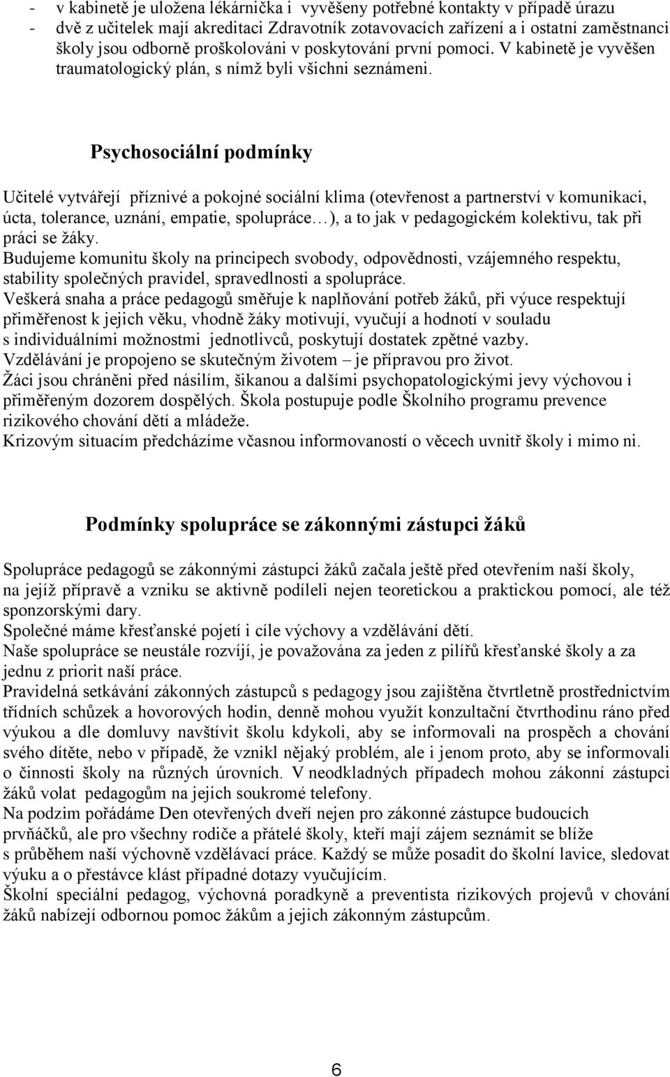 Psychosociální podmínky Učitelé vytvářejí příznivé a pokojné sociální klima (otevřenost a partnerství v komunikaci, úcta, tolerance, uznání, empatie, spolupráce ), a to jak v pedagogickém kolektivu,