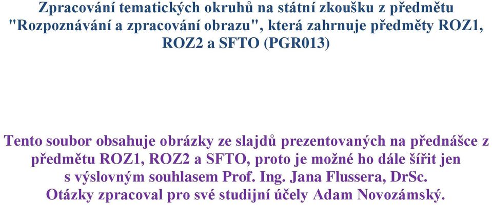 prezentovaných na přednášce z předmětu ROZ1, ROZ2 a SFTO, proto je možné ho dále šířit jen s