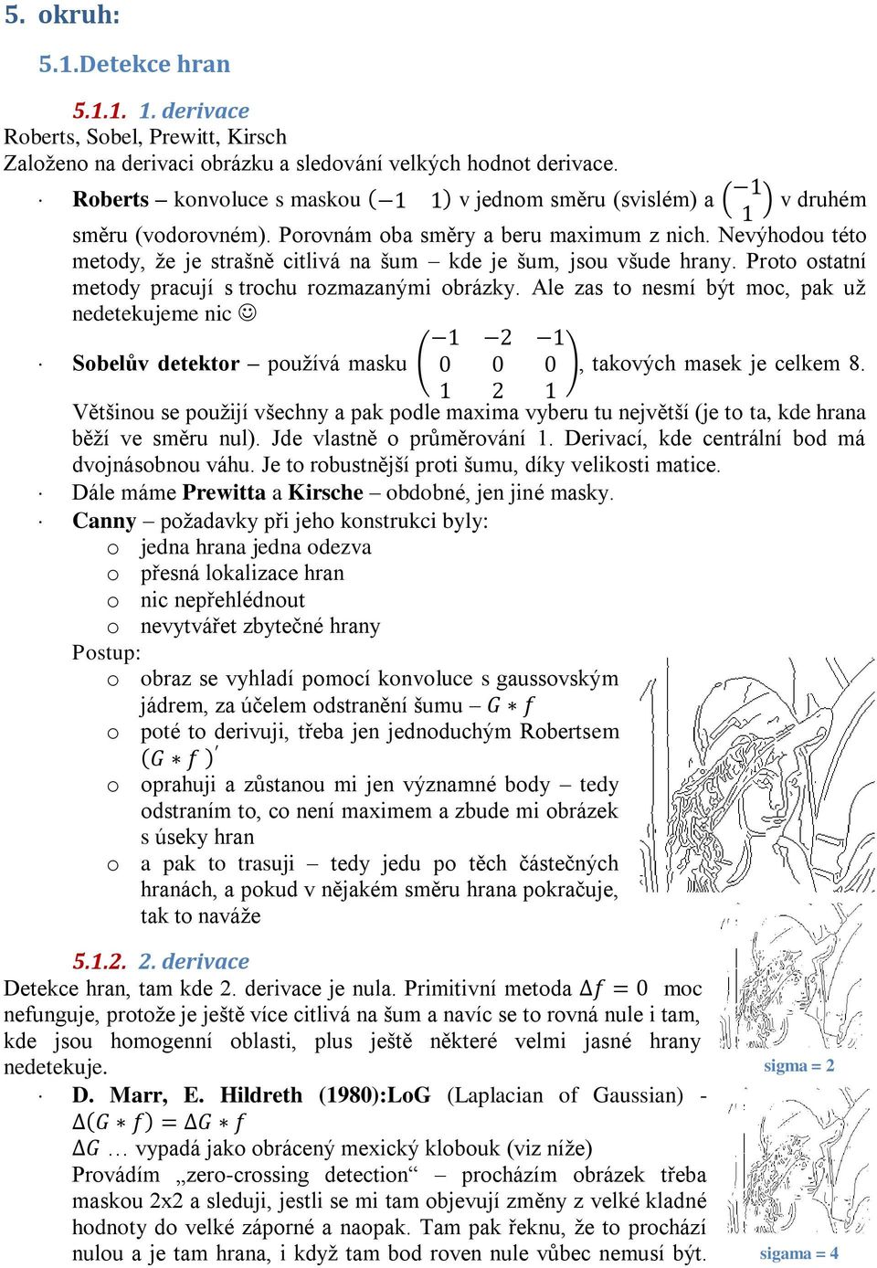 Nevýhodou této metody, že je strašně citlivá na šum kde je šum, jsou všude hrany. Proto ostatní metody pracují s trochu rozmazanými obrázky.