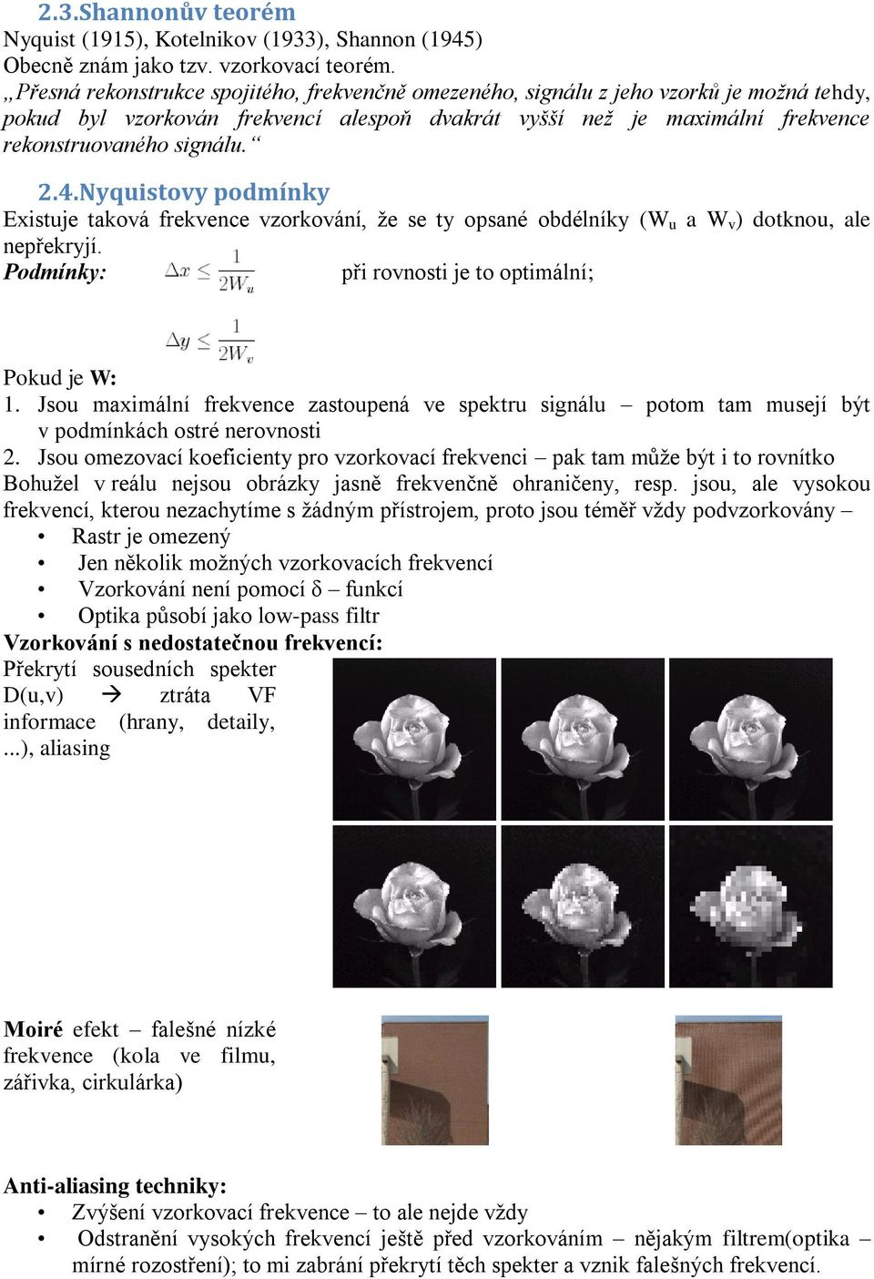 Nyquistovy podmínky Existuje taková frekvence vzorkování, že se ty opsané obdélníky (W u a W v ) dotknou, ale nepřekryjí. Podmínky: při rovnosti je to optimální; Pokud je W: 1.