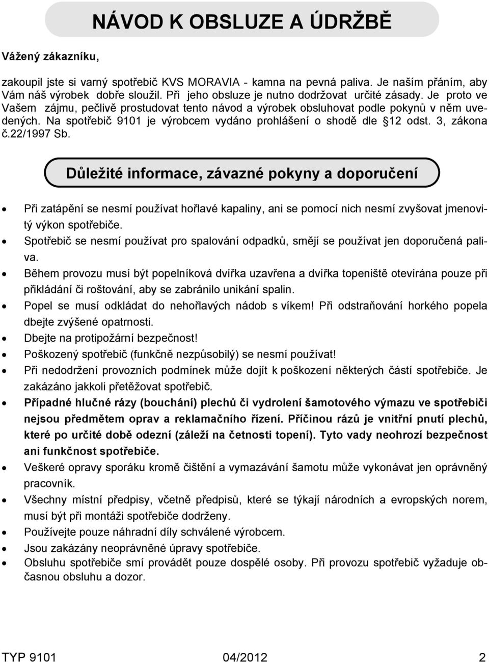 Na spotřebič 9101 je výrobcem vydáno prohlášení o shod dle 12 odst. 3, zákona č.22/1997 Sb.