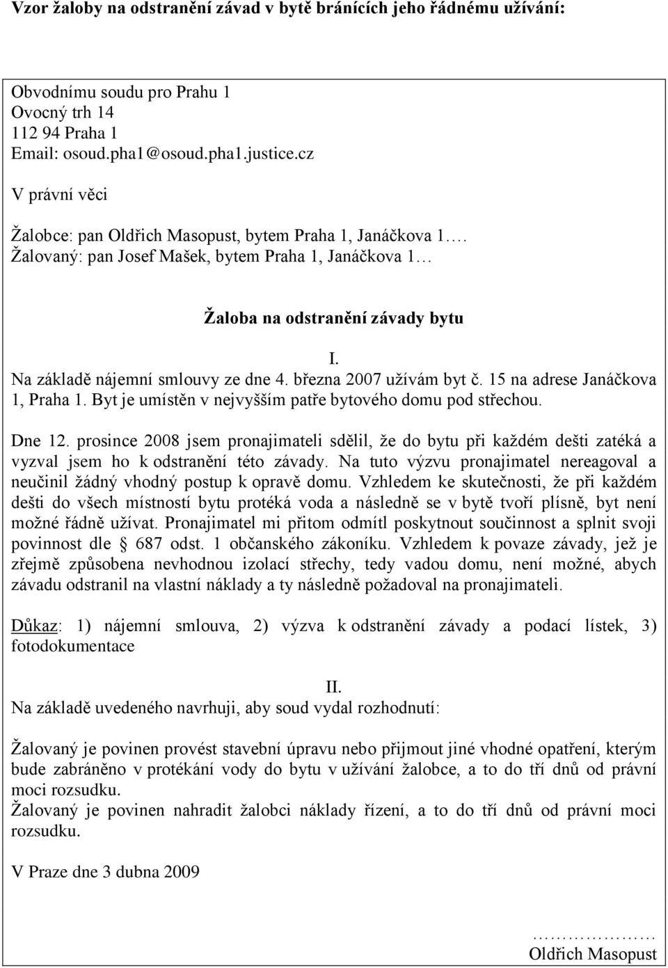 Na základě nájemní smlouvy ze dne 4. března 2007 užívám byt č. 15 na adrese Janáčkova 1, Praha 1. Byt je umístěn v nejvyšším patře bytového domu pod střechou. Dne 12.