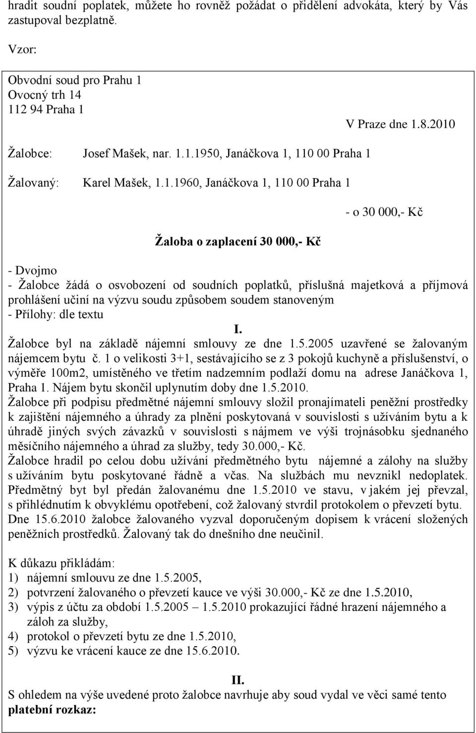 žádá o osvobození od soudních poplatků, příslušná majetková a příjmová prohlášení učiní na výzvu soudu způsobem soudem stanoveným - Přílohy: dle textu I.