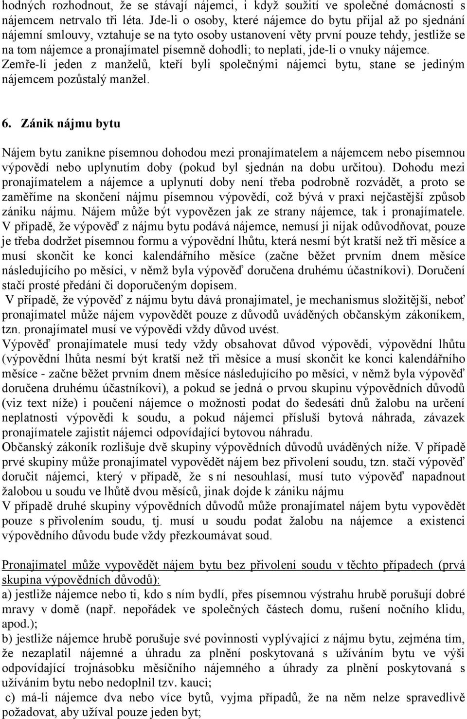 neplatí, jde-li o vnuky nájemce. Zemře-li jeden z manželů, kteří byli společnými nájemci bytu, stane se jediným nájemcem pozůstalý manžel. 6.