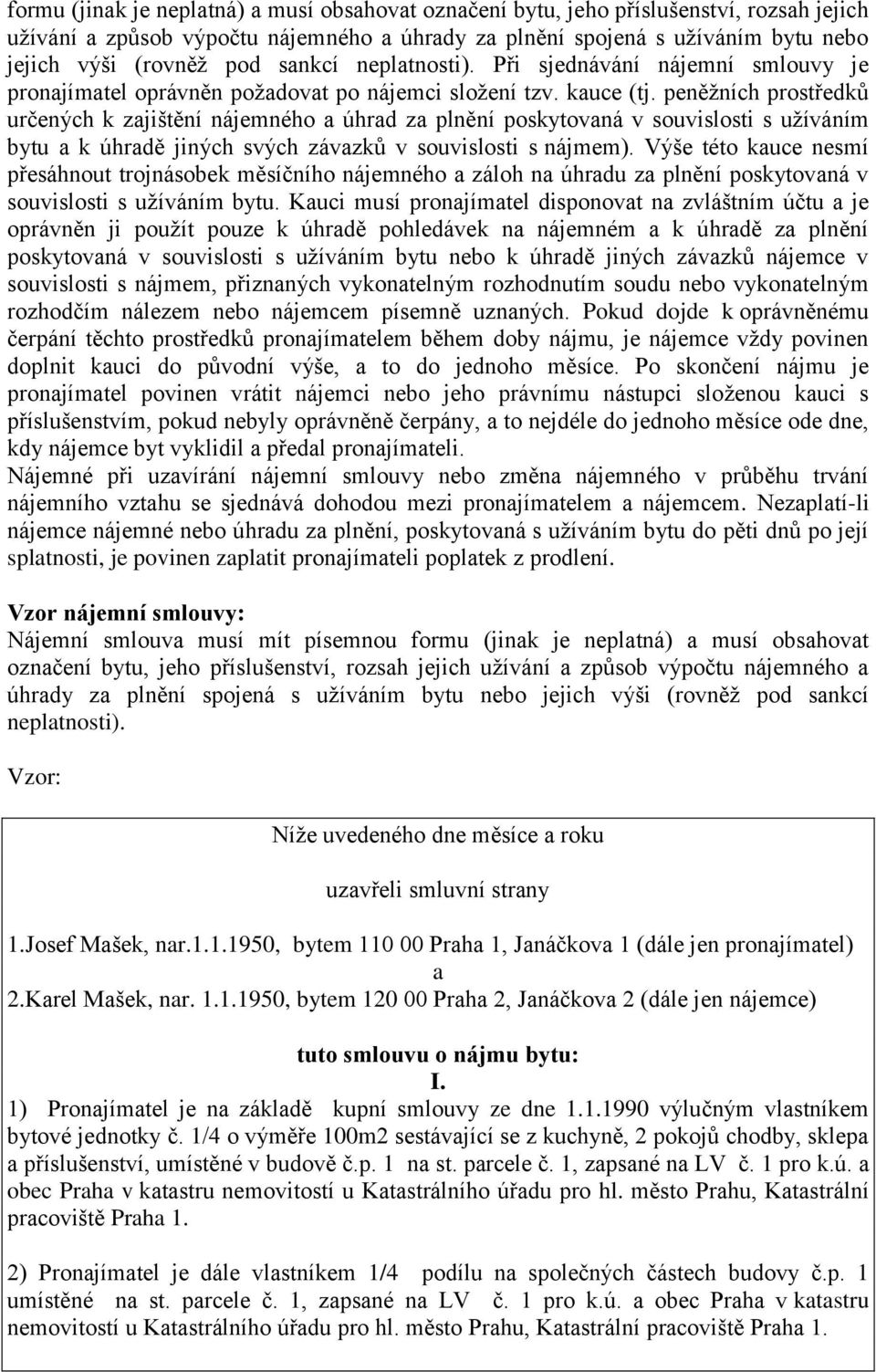 peněžních prostředků určených k zajištění nájemného a úhrad za plnění poskytovaná v souvislosti s užíváním bytu a k úhradě jiných svých závazků v souvislosti s nájmem).