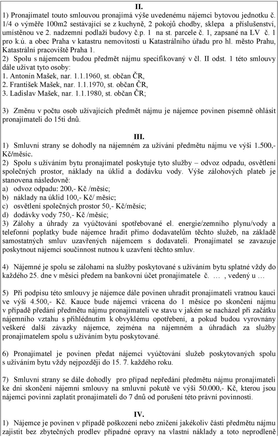 2) Spolu s nájemcem budou předmět nájmu specifikovaný v čl. II odst. 1 této smlouvy dále užívat tyto osoby: 1. Antonín Mašek, nar. 1.1.1960, st. občan ČR, 2. František Mašek, nar. 1.1.1970, st.